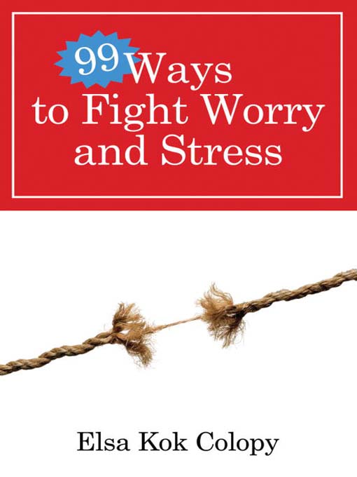 Title details for 99 Ways to Fight Worry and Stress by Elsa Kok Colopy - Available